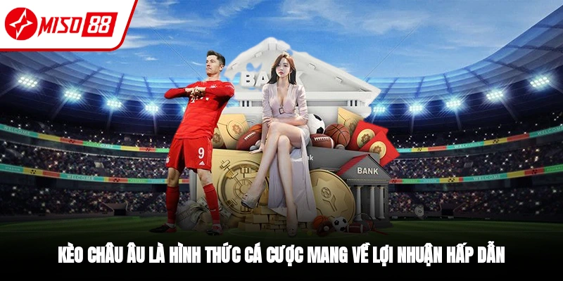 Kèo Châu Âu - Loại Hình Giải Trí Được Ưa Chuộng 2026