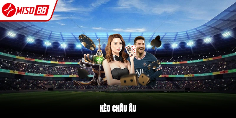 Kèo Châu Âu - Loại Hình Giải Trí Được Ưa Chuộng 2026