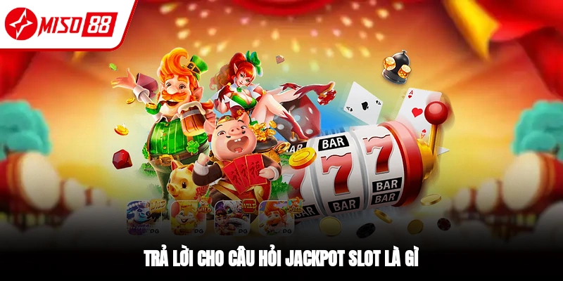 Jackpot Slot Là Gì? Cơ Hội Đổi Đời Trong Tầm Tay Tại Miso88